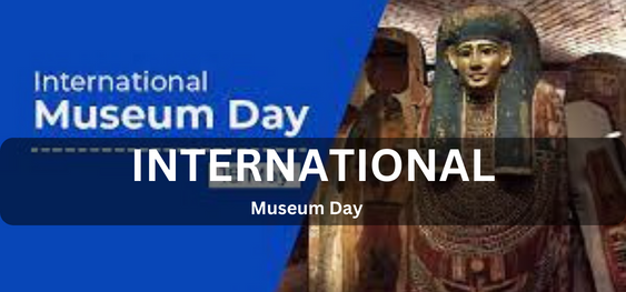 International Museum Day [अंतर्राष्ट्रीय संग्रहालय दिवस]